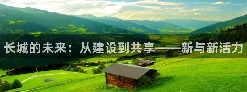 万事娱乐：长城的未来：从建设到共享——新与新活力