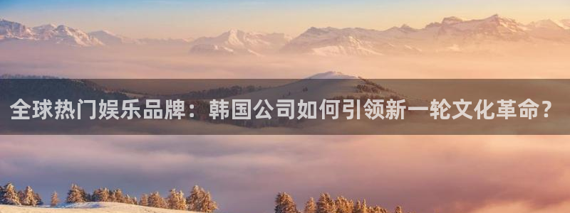 万事娱乐：全球热门娱乐品牌：韩国公司如何引领新一轮文化革命？